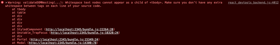 The warning message: validateDOMNesting(...): Whitespace text nodes cannot appear as a child of <tbody>. Make sure you don't have any extra whitespace between tags on each line of your source code.